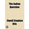 Indian Question door Elwell Stephen Otis