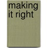 Making It Right by Michael T. Miller