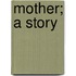 Mother; A Story