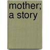 Mother; A Story door Kathleen Thompson Norris