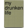 My Drunken Life door Jacob Carter