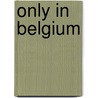 Only In Belgium door Derek Blythe