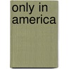 Only in America door Paul Oreffice