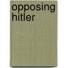 Opposing Hitler door Kenneth A.E. Sears