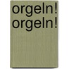Orgeln! Orgeln! door Karl-Heinz Göttert
