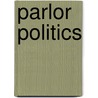 Parlor Politics door Catherine Allgor