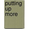 Putting Up More by Stephen Palmer Dowdney