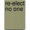Re-Elect No One by Carlton Laird