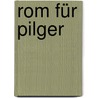 Rom für Pilger by Georg Schwikart