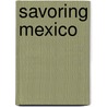 Savoring Mexico door Sharon Cadwallader