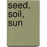 Seed, Soil, Sun by Cris Peterson