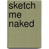 Sketch Me Naked door Bonnie Louise Williams