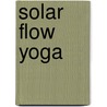 Solar Flow Yoga by Shiva Rea