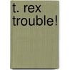 T. Rex Trouble! door Dennis Shealy