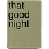 That Good Night