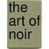 The Art Of Noir