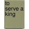 To Serve A King door Donna Russo Morin