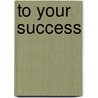 To Your Success door Dan Zadra