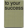 To Your Success door Onbekend