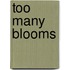 Too Many Blooms
