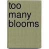 Too Many Blooms by Catherine R. Daly