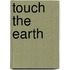 Touch The Earth