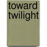 Toward Twilight door Barbara Parker Robinson