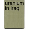 Uranium In Iraq door Joanne Baker