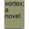 Vortex; A Novel door Thomas Mackean