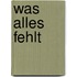 Was alles fehlt