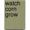 Watch Corn Grow door Kristen Rajczak