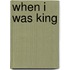 When I Was King