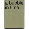 A Bubble in Time by William O'Neill