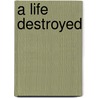 A Life Destroyed door Allen D. Anderson
