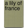A Lily Of France door Caroline Atwater Mason