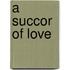 A Succor of Love