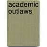 Academic Outlaws by William G. Tierney