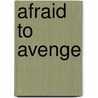 Afraid to Avenge door Paul Mihalak