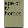 Age Of Tv Heroes door Jason Hofius