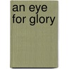 An Eye For Glory by Karl Bacon