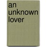 An Unknown Lover door Mrs. George de Horne Vaizey