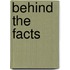 Behind the Facts