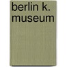 Berlin K. Museum by K. Nigliche Museen Zu Berlin