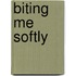 Biting Me Softly