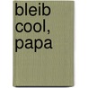 Bleib cool, Papa by Eberhard Mühlan