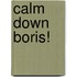 Calm Down Boris!