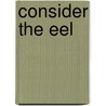 Consider The Eel door Richard Schweid