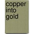 Copper Into Gold