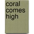 Coral Comes High