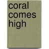 Coral Comes High door George P. Hunt
